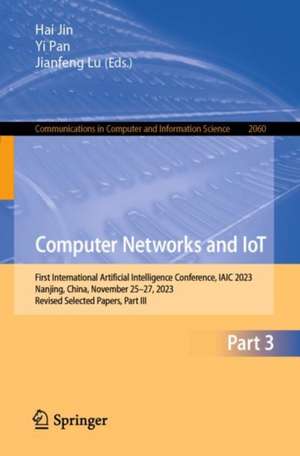 Computer Networks and IoT: First International Artificial Intelligence Conference, IAIC 2023, Nanjing, China, November 25–27, 2023, Revised Selected Papers, Part III de Hai Jin