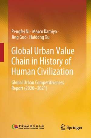 Global Urban Value Chain in History of Human Civilization: Global Urban Competitiveness Report (2020–2021) de Pengfei Ni