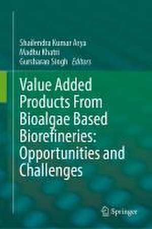 Value Added Products From Bioalgae Based Biorefineries: Opportunities and Challenges de Shailendra Kumar Arya