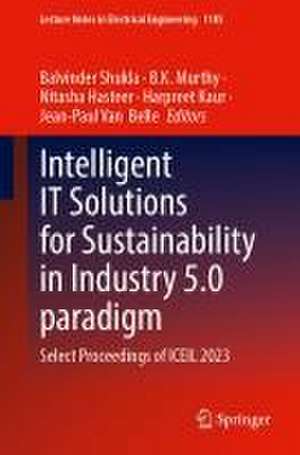 Intelligent IT Solutions for Sustainability in Industry 5.0 Paradigm: Select Proceedings of ICEIL 2023 de Balvinder Shukla