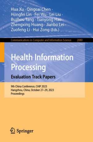 Health Information Processing. Evaluation Track Papers: 9th China Conference, CHIP 2023, Hangzhou, China, October 27–29, 2023, Proceedings de Hua Xu