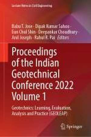 Proceedings of the Indian Geotechnical Conference 2022 Volume 1: Geotechnics: Learning, Evaluation, Analysis and Practice (GEOLEAP) de Babu T. Jose