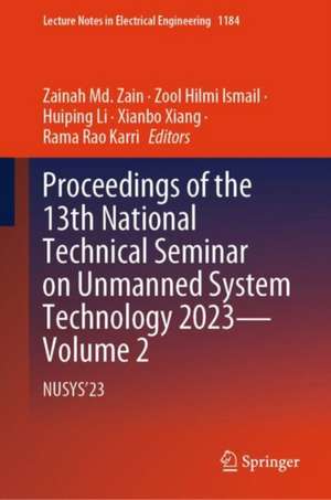 Proceedings of the 13th National Technical Seminar on Unmanned System Technology 2023—Volume 2: NUSYS’23 de Zainah Md. Zain