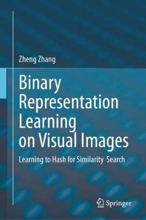 Binary Representation Learning on Visual Images: Learning to Hash for Similarity Search de Zheng Zhang