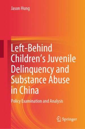 Left-Behind Children’s Juvenile Delinquency and Substance Abuse in China: Policy Examination and Analysis de Jason Hung