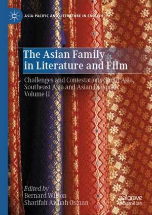 The Asian Family in Literature and Film: Challenges and Contestations-South Asia, Southeast Asia and Asian Diaspora, Volume II de Bernard Wilson