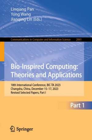 Bio-Inspired Computing: Theories and Applications: 18th International Conference, BIC-TA 2023, Changsha, China, December 15–17, 2023, Revised Selected Papers, Part I de Linqiang Pan