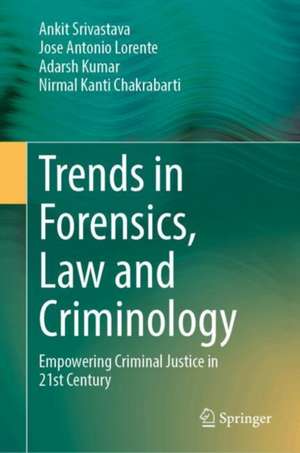 Trends in Forensics, Law and Criminology: Empowering Criminal Justice in 21st Century de Ankit Srivastava