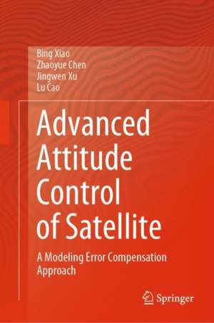 Advanced Attitude Control of Satellite: A Modeling Error Compensation Approach de Bing Xiao