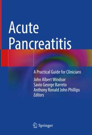 Acute Pancreatitis: A Practical Guide for Clinicians de John Albert Windsor