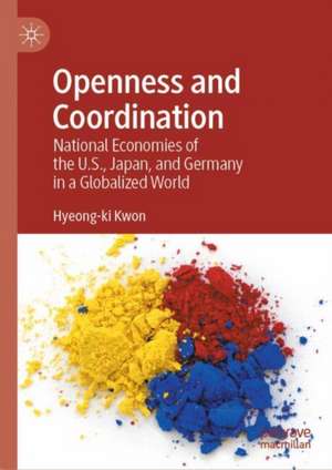 Openness and Coordination: National Economies of the U.S., Japan, and Germany in a Globalized World de Hyeong-ki Kwon