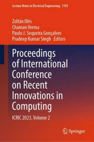 Proceedings of International Conference on Recent Innovations in Computing: ICRIC 2023, Volume 2 de Illés Zoltán