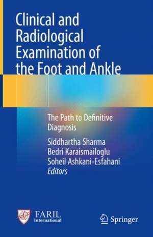 Clinical and Radiological Examination of the Foot and Ankle: The Path to Definitive Diagnosis de Siddhartha Sharma