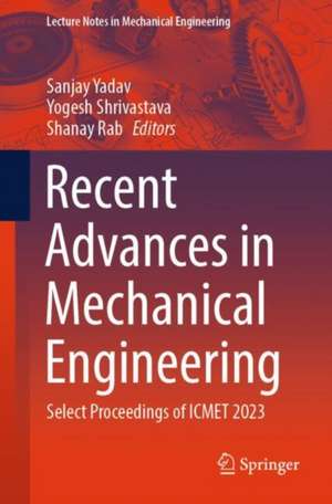 Recent Advances in Mechanical Engineering: Select Proceedings of ICMET 2023 de Sanjay Yadav