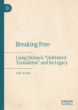 Breaking Free: Liang Qichao’s “Unfettered Translation” and Its Legacy de Jiang Lin