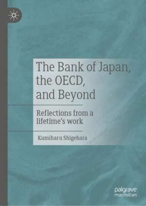 The Bank of Japan, the OECD, and Beyond: Reflections from a lifetime’s work de Kumiharu Shigehara