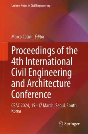 Proceedings of the 4th International Civil Engineering and Architecture Conference: CEAC 2024, 15–17 March, Seoul, South Korea de Marco Casini