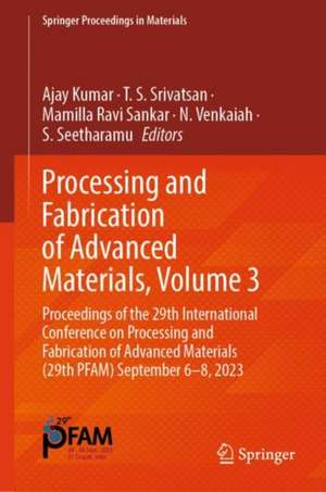 Processing and Fabrication of Advanced Materials, Volume 3: Proceedings of the 29th International Conference On Processing and Fabrication of Advanced Materials [PFAM 29] September 6–8, 2023 de Ajay Kumar