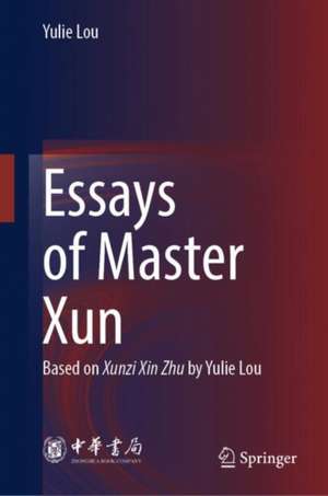 Essays of Master Xun: Based on Xunzi Xin Zhu by Lou Yulie de Yulie Lou