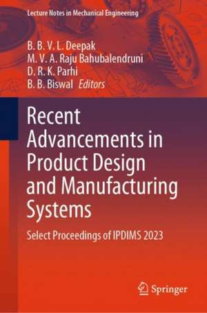 Recent Advancements in Product Design and Manufacturing Systems: Select Proceedings of IPDIMS 2023 de BBVL Deepak