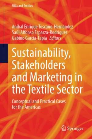 Sustainability, Stakeholders and Marketing in the Textile Sector: Conceptual and Practical Cases for the Americas de Anibal Enrique Toscano Hernández