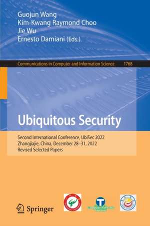 Ubiquitous Security: Second International Conference, UbiSec 2022, Zhangjiajie, China, December 28–31, 2022, Revised Selected Papers de Guojun Wang