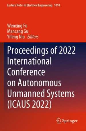 Proceedings of 2022 International Conference on Autonomous Unmanned Systems (ICAUS 2022) de Wenxing Fu