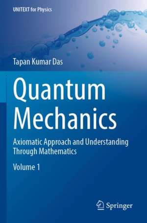 Quantum Mechanics: Axiomatic Approach and Understanding Through Mathematics de Tapan Kumar Das