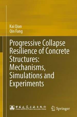 Progressive Collapse Resilience of Concrete Structures: Mechanisms, Simulations and Experiments de Kai Qian