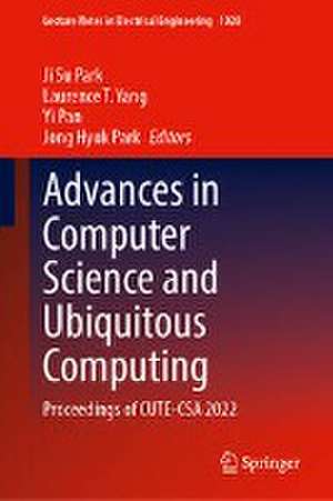 Advances in Computer Science and Ubiquitous Computing: Proceedings of CUTE-CSA 2022 de Ji Su Park