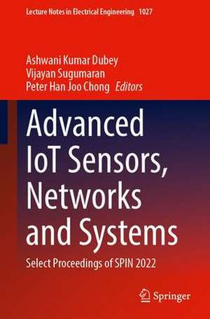 Advanced IoT Sensors, Networks and Systems: Select Proceedings of SPIN 2022 de Ashwani Kumar Dubey