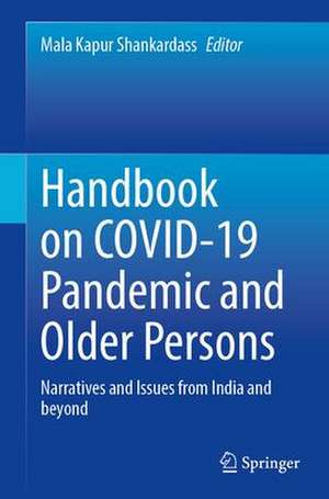 Handbook on COVID-19 Pandemic and Older Persons: Narratives and Issues from India and Beyond de Mala Kapur Shankardass