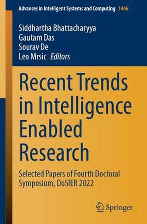 Recent Trends in Intelligence Enabled Research: Selected Papers of Fourth Doctoral Symposium, DoSIER 2022 de Siddhartha Bhattacharyya