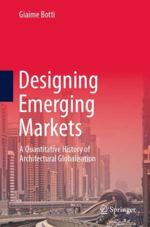 Designing Emerging Markets: A Quantitative History of Architectural Globalisation de Giaime Botti