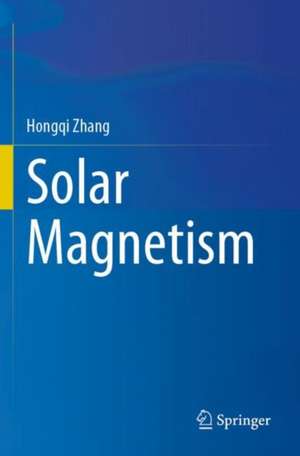 Solar Magnetism de Hongqi Zhang