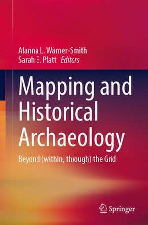 Mapping and Historical Archaeology: Beyond (within, through) the Grid de Alanna L. Warner-Smith