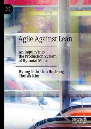 Agile Against Lean: An Inquiry into the Production System of Hyundai Motor de Hyung Je Jo