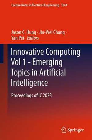 Innovative Computing Vol 1 - Emerging Topics in Artificial Intelligence: Proceedings of IC 2023 de Jason C. Hung