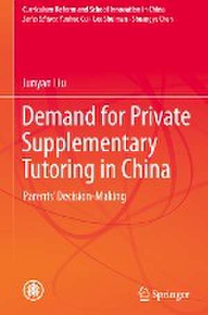 Demand for Private Supplementary Tutoring in China: Parents' Decision-Making de Junyan Liu