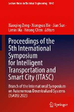 Proceedings of the 5th International Symposium for Intelligent Transportation and Smart City (ITASC): Branch of the International Symposium on Autonomous Decentralized Systems (ISADS) 2023 de Xiaoqing Zeng