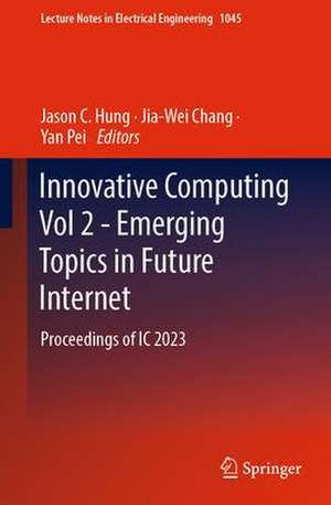 Innovative Computing Vol 2 - Emerging Topics in Future Internet: Proceedings of IC 2023 de Jason C. Hung