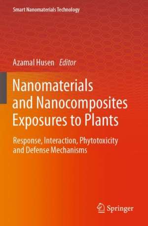 Nanomaterials and Nanocomposites Exposures to Plants: Response, Interaction, Phytotoxicity and Defense Mechanisms de Azamal Husen