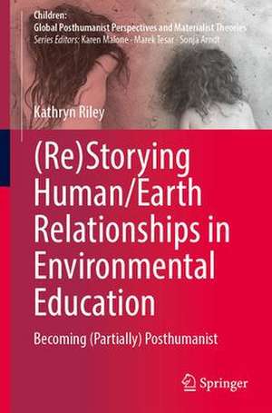 (Re)Storying Human/Earth Relationships in Environmental Education: Becoming (Partially) Posthumanist de Kathryn Riley