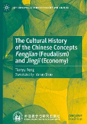 The Cultural History of the Chinese Concepts Fengjian (Feudalism) and Jingji (Economy) de Tianyu Feng