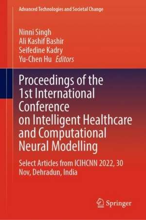 Proceedings of the 1st International Conference on Intelligent Healthcare and Computational Neural Modelling : Select Articles from ICIHCNN 2022, 30 November, Dehradun, India de Ninni Singh