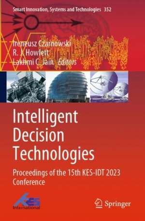 Intelligent Decision Technologies: Proceedings of the 15th KES-IDT 2023 Conference de Ireneusz Czarnowski