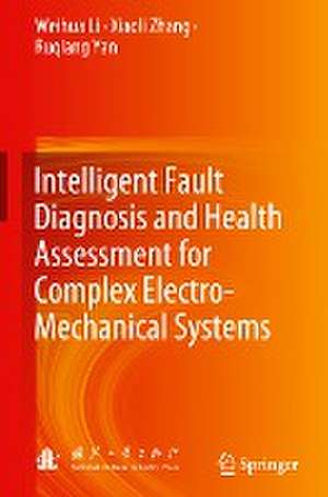 Intelligent Fault Diagnosis and Health Assessment for Complex Electro-Mechanical Systems de Weihua Li