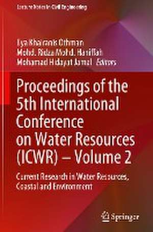 Proceedings of the 5th International Conference on Water Resources (ICWR) – Volume 2: Current Research in Water Resources, Coastal and Environment de Ilya Khairanis Othman