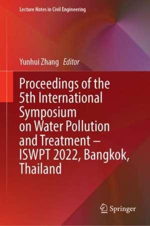 Proceedings of the 5th International Symposium on Water Pollution and Treatment—ISWPT 2022, Bangkok, Thailand de Yunhui Zhang