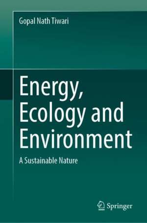 Energy, Ecology and Environment: A Sustainable Nature de Gopal Nath Tiwari